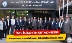 Antep-Maraş arasında Esnafın Geleceği İçin İmzalar Atıldı! İşte İki Şehrin Ortak Hedefi