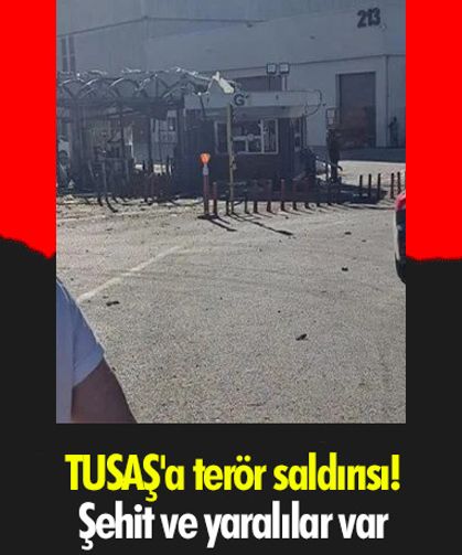 TUSAŞ'a terör saldırısı: Şehit ve yaralılar var