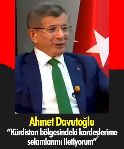 Davutoğlu “Kürdistan bölgesindeki kardeşlerime selamlarımı iletiyorum”