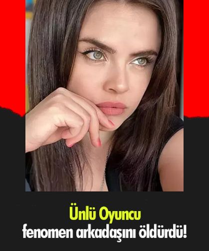 Ünlü Oyuncu fenomen arkadaşını öldürdü!