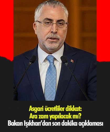 Asgari ücretliler dikkat: Ara zam yapılacak mı? Bakan Işıkhan’dan son dakika açıklaması