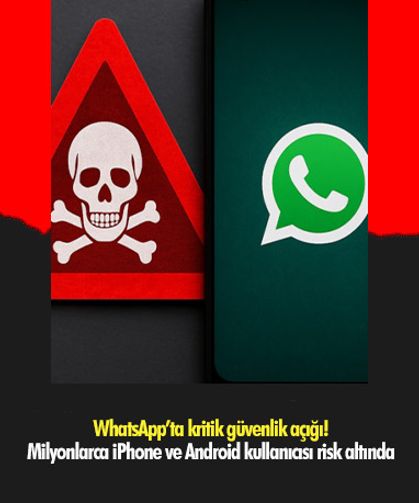 WhatsApp’ta kritik güvenlik açığı! Milyonlarca iPhone ve Android kullanıcısı risk altında