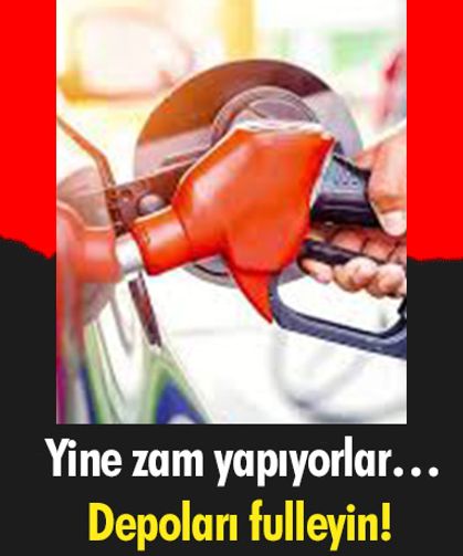 Yine zam yapıyorlar… Depoları fulleyin!