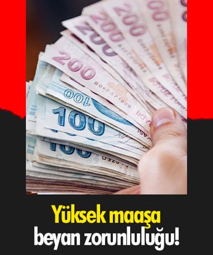 Yüksek maaşa beyan zorunluluğu!