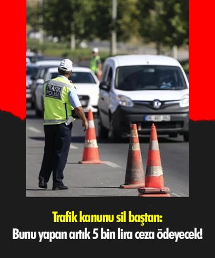 Trafik kanunu sil baştan: Bunu yapan artık 5 bin lira ceza ödeyecek