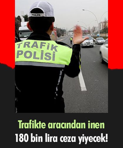 Trafikte aracından inen 180 bin lira ceza yiyecek!