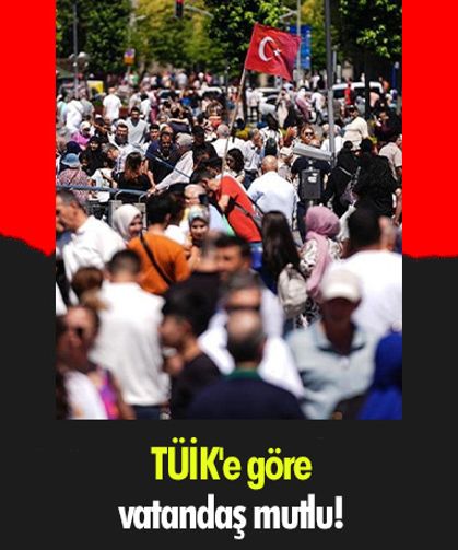 TÜİK'e göre vatandaş mutlu!