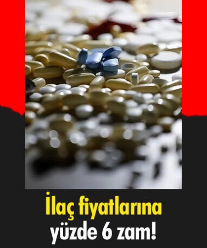 İlaç fiyatlarına yüzde 6 zam!