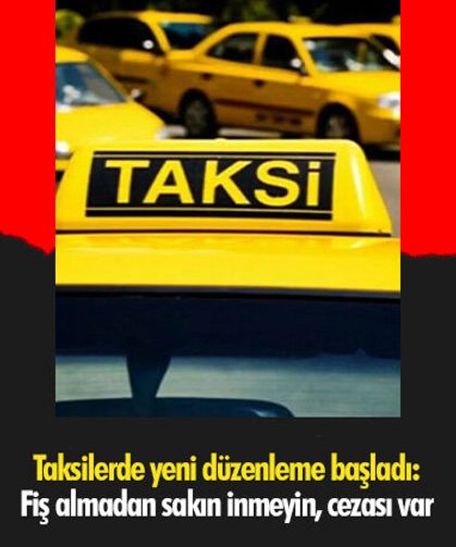 Taksilerde yeni düzenleme başladı: Fiş almadan sakın inmeyin, cezası var