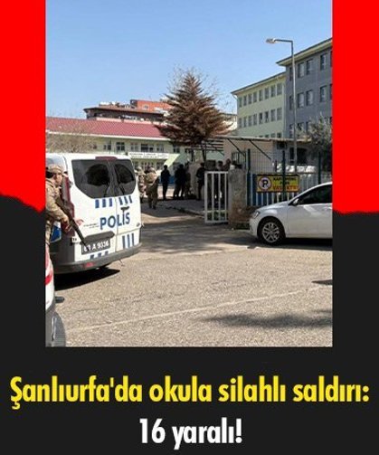 Şanlıurfa'da okula silahlı saldırı: 16 yaralı