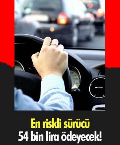 En riskli sürücü 54 bin lira ödeyecek