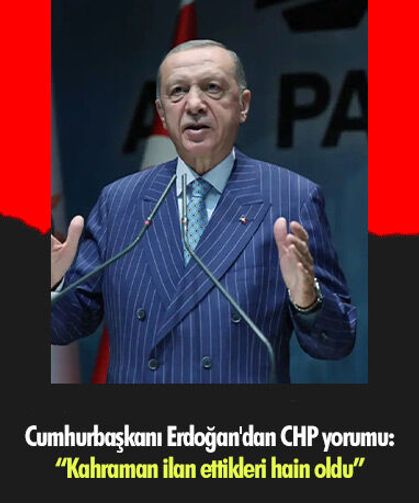 Cumhurbaşkanı Erdoğan'dan CHP yorumu: “Kahraman ilan ettikleri hain oldu”