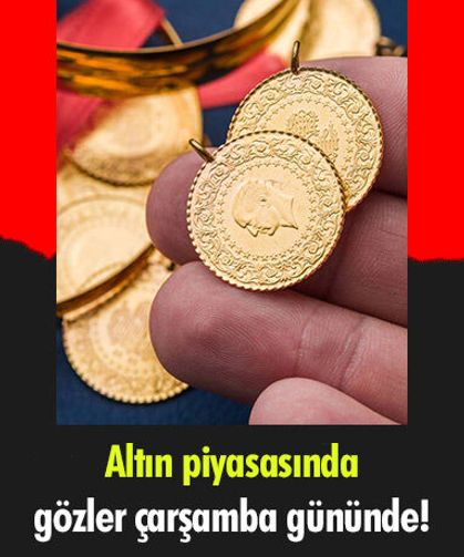 Altın piyasasında gözler çarşamba gününde!