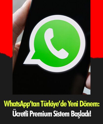 WhatsApp’tan Türkiye’de Yeni Dönem: Ücretli Premium Sistem Başladı!