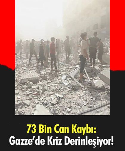 73 Bin Can Kaybı: Gazze’de Kriz Derinleşiyor!