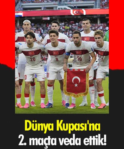 Dünya Kupası'na 2. maçta veda ettik!
