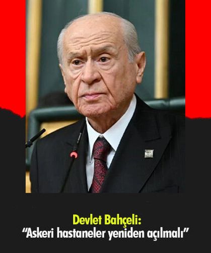 Bahçeli: “Askeri hastaneler yeniden açılmalı”