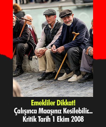 Emekliler Dikkat! Çalışınca Maaşınız Kesilebilir... Kritik Tarih 1 Ekim 2008