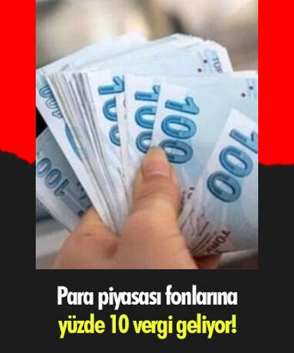 Para piyasası fonlarına yüzde 10 vergi geliyor!