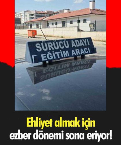 Ehliyet almak için ezber dönemi sona eriyor!