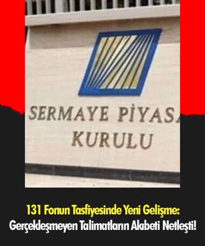 131 Fonun Tasfiyesinde Yeni Gelişme: Gerçekleşmeyen Talimatların Akıbeti Netleşti!
