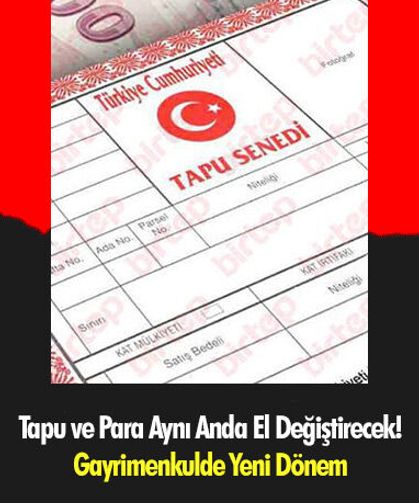 Tapu ve Para Aynı Anda El Değiştirecek! Gayrimenkulde Yeni Dönem