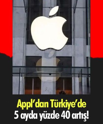 Appl’dan Türkiye’de 5 ayda yüzde 40 artış!