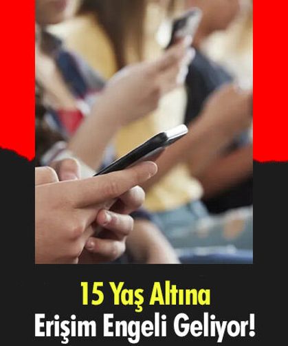 15 Yaş Altına Erişim Engeli Geliyor!