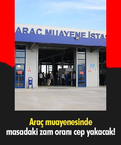 Araç muayenesinde masadaki zam oranı cep yakacak!