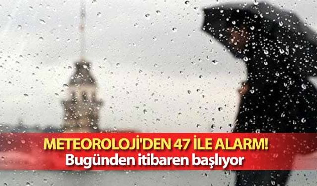 Meteoroloji’den 47 ile alarm! Bugünden itibaren başlıyor