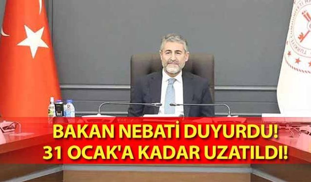 Bakan Nebati duyurdu! 31 ocak'a kadar uzatıldı!