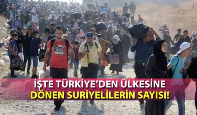 İşte Türkiye’den ülkesine dönen Suriyelilerin sayısı!