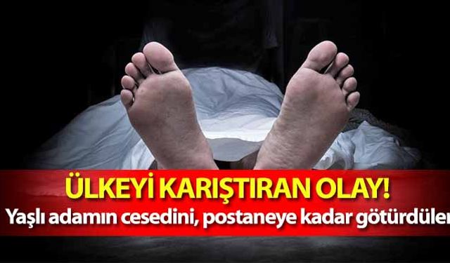 Ülkeyi karıştıran olay! Yaşlı adamın cesedini, postaneye kadar götürdüler