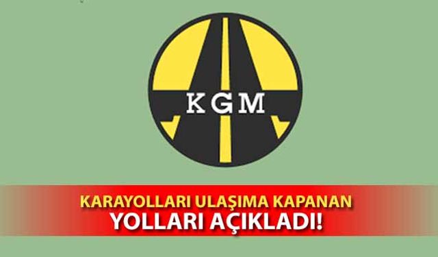 Karayolları ulaşıma kapanan yolları açıkladı!