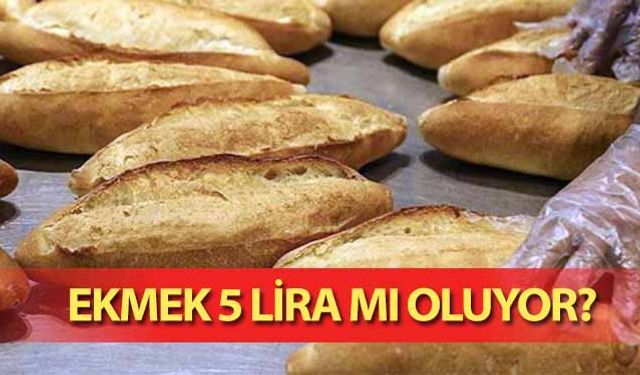 Ekmek 5 lira mı oluyor?