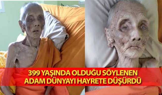 399 yaşında olduğu söylenen adam dünyayı hayrete düşürdü