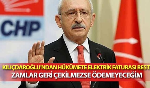 Kılıçdaroğlu'ndan Hükümete Elektrik Faturası Resti, Zamlar Geri Çekilmezse Ödemeyeceğim