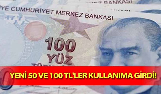 Yeni 50 ve 100 TL'ler kullanıma girdi!