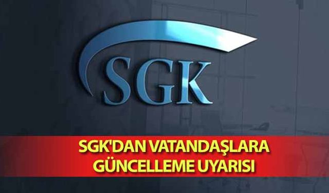 SGK'dan Vatandaşlara Güncelleme Uyarısı