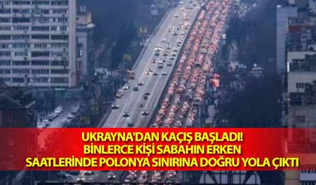 Ukrayna'dan kaçış başladı! Binlerce kişi sabahın erken saatlerinde Polonya sınırına doğru yola çıktı