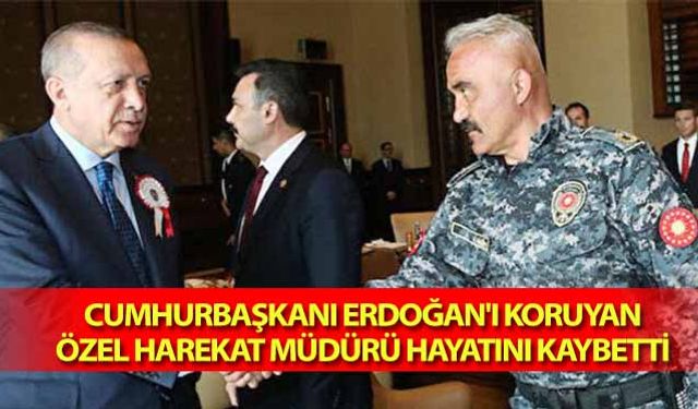 Cumhurbaşkanı Erdoğan'ı koruyan özel harekat müdürü hayatını kaybetti