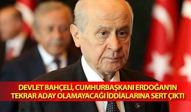 Devlet Bahçeli, Cumhurbaşkanı Erdoğan'ın tekrar aday olamayacağı iddialarına sert çıktı