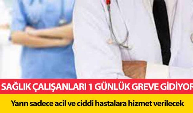 Sağlık çalışanları 1 günlük greve gidiyor! Yarın sadece acil ve ciddi hastalara hizmet verilecek