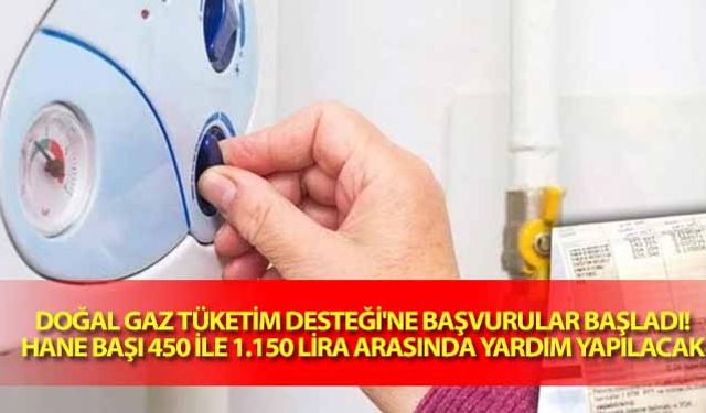 Doğal gaz tüketim desteği'ne başvurular başladı! Hane başı 450 ile 1.150 lira arasında yardım yapılacak