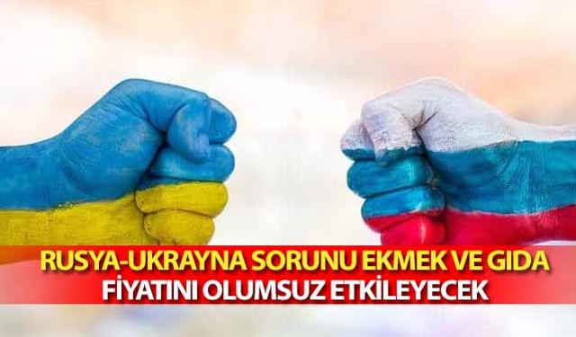 Rusya-Ukrayna sorunu ekmek ve gıda fiyatını olumsuz etkileyecek