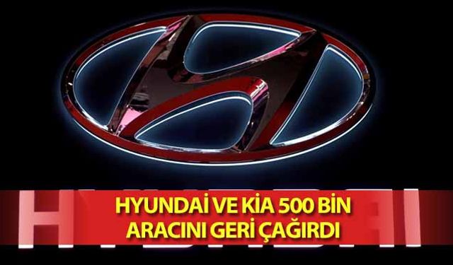 Hyundai ve Kia 500 bin aracını geri çağırdı