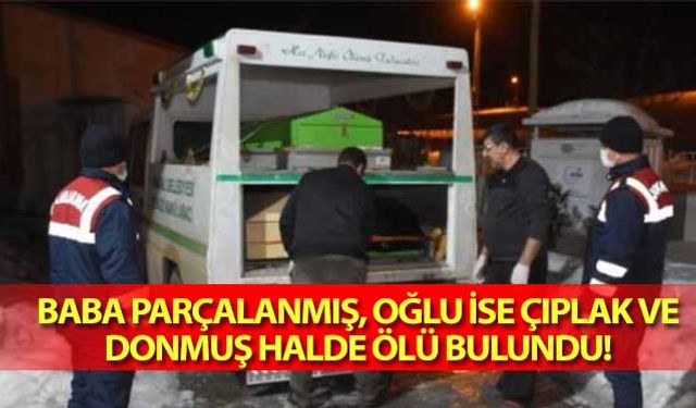 Baba parçalanmış, oğlu ise çıplak ve donmuş halde ölü bulundu!