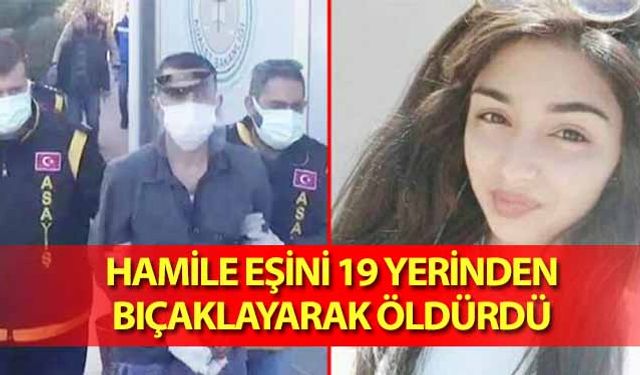 Hamile eşini 19 yerinden bıçaklayarak öldürdü