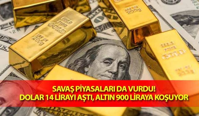 Savaş piyasaları da vurdu! Dolar 14 lirayı aştı, altın 900 liraya koşuyor