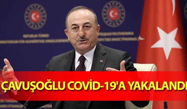 Çavuşoğlu Covid-19'a Yakalandı